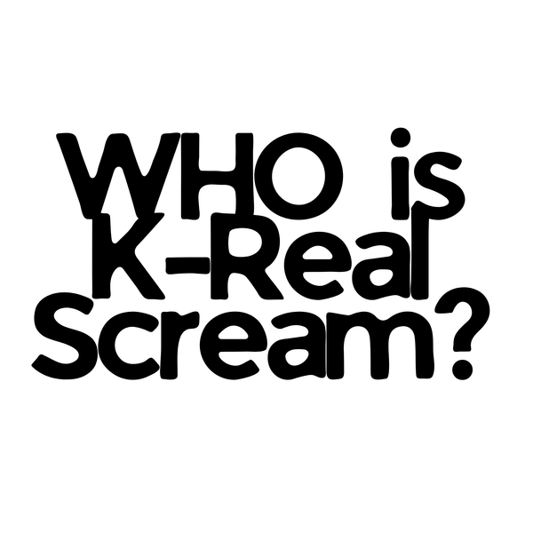 WHO IS K-REAL SCREAM?